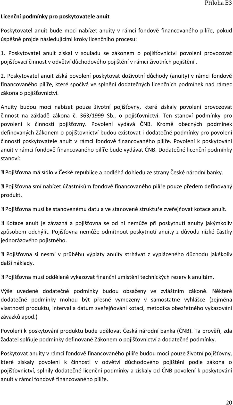 Poskytovatel anuit získá povolení poskytovat doživotní důchody (anuity) v rámci fondově financovaného pilíře, které spočívá ve splnění dodatečných licenčních podmínek nad rámec zákona o