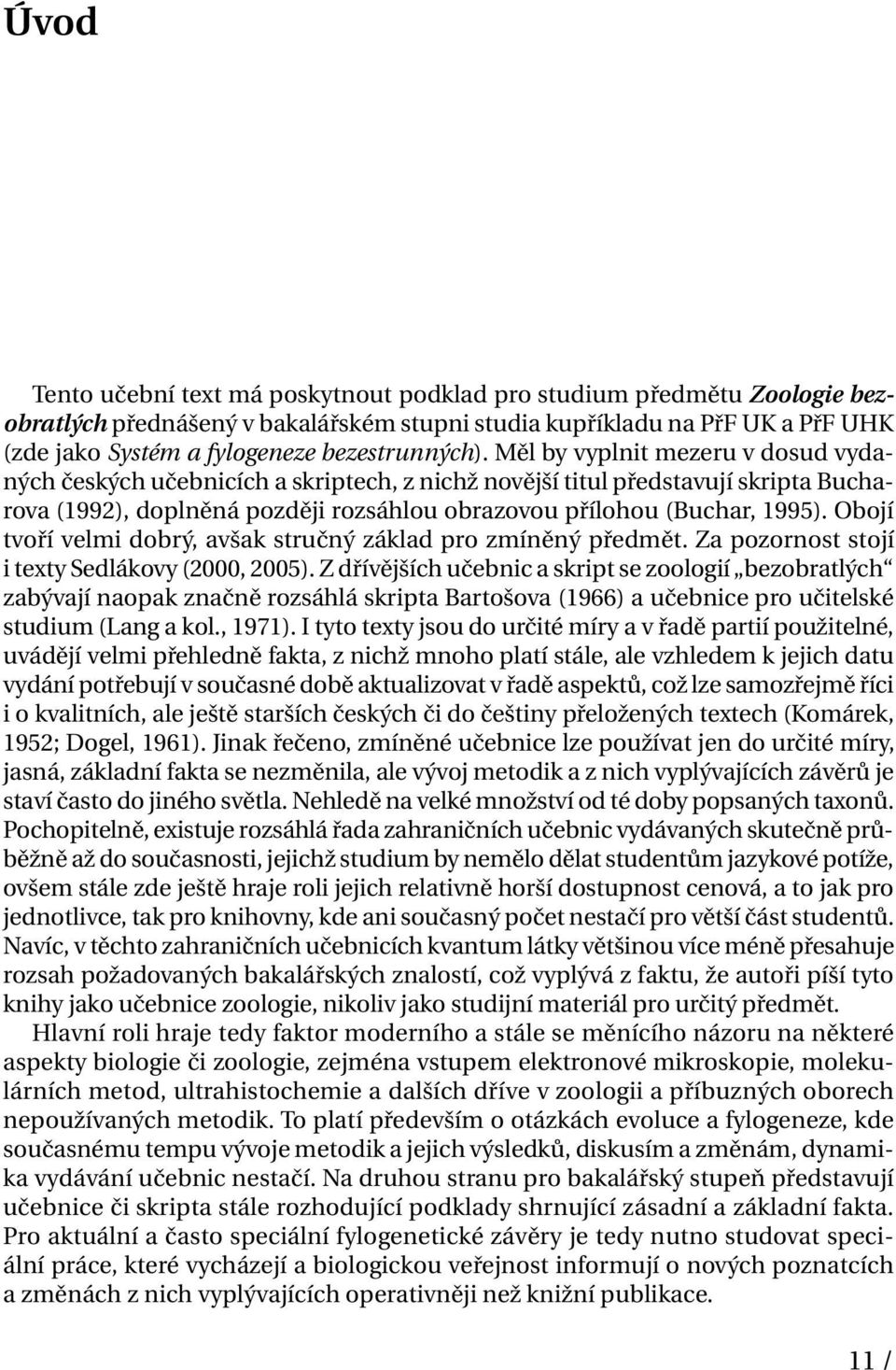 Měl by vyplnit mezeru v dosud vydaných českých učebnicích a skriptech, z nichž novější titul představují skripta Bucharova (1992), doplněná později rozsáhlou obrazovou přílohou (Buchar, 1995).