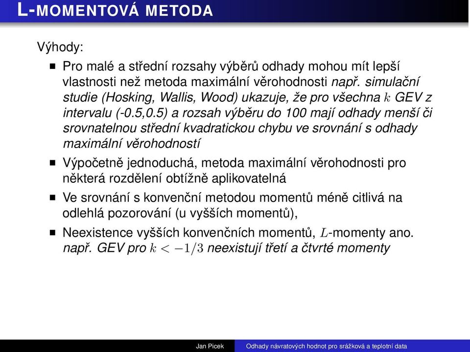 5) a rozsah výběru do 100 mají odhady menší či srovnatelnou střední kvadratickou chybu ve srovnání s odhady maximální věrohodností Výpočetně jednoduchá, metoda