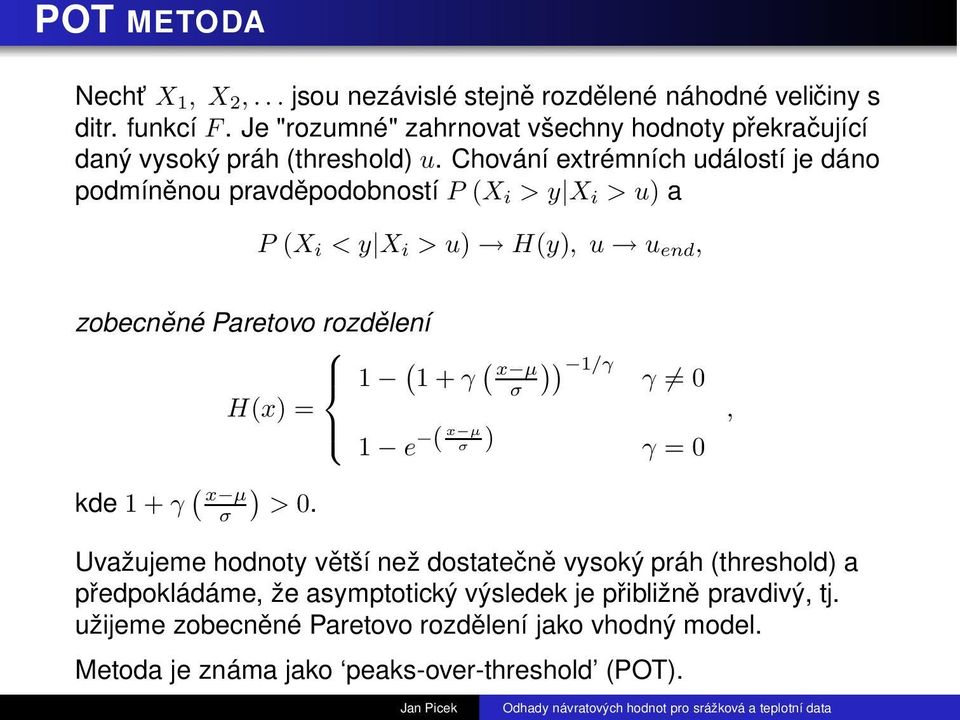 Chování extrémních událostí je dáno podmíněnou pravděpodobností P (X i >y X i >u) a P (X i <y X i >u) H(y), u u end, zobecněné Paretovo rozdělení H(x) = 1 (