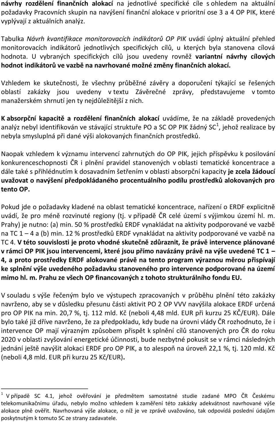 Tabulka Návrh kvantifikace monitorovacích indikátorů OP PIK uvádí úplný aktuální přehled monitorovacích indikátorů jednotlivých specifických cílů, u kterých byla stanovena cílová hodnota.