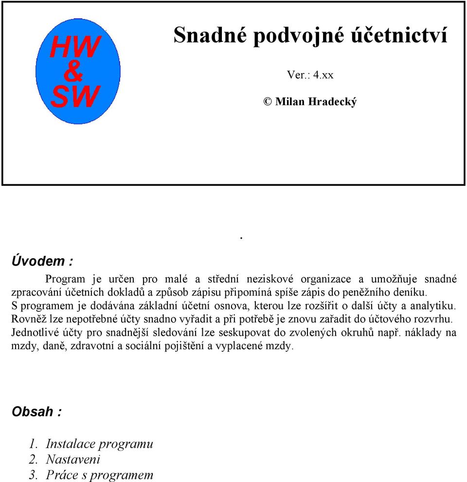 peněžního deníku. S programem je dodávána základní účetní osnova, kterou lze rozšířit o další účty a analytiku.