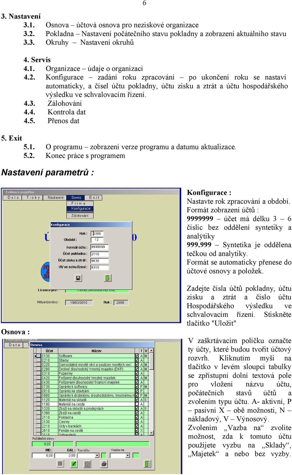 5. Přenos dat 5. Exit 5.1. 5.2. O programu zobrazení verze programu a datumu aktualizace. Konec práce s programem Nastavení parametrů : Konfigurace : Nastavte rok zpracování a období.