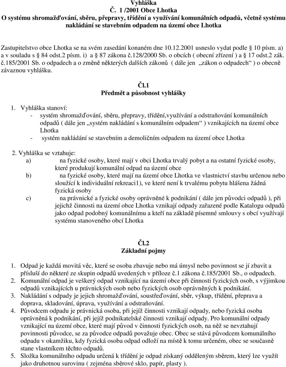 na svém zasedání konaném dne 10.12.2001 usneslo vydat podle 10 písm. a) a v souladu s 84 odst.2 písm. i) a 87 zákona č.128/2000 Sb. o obcích ( obecní zřízení ) a 17 odst.2 zák. č.185/2001 Sb.