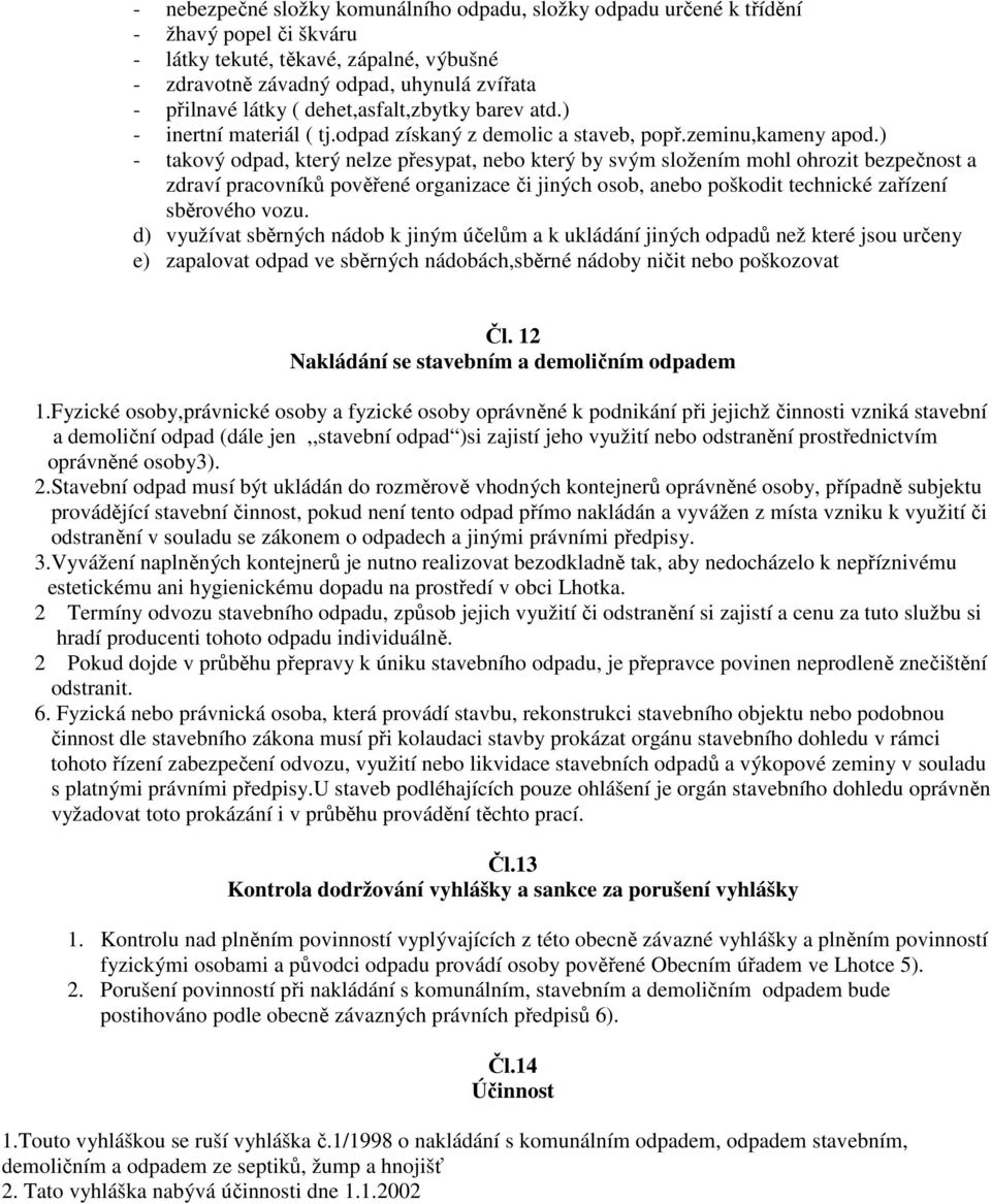 ) - takový odpad, který nelze přesypat, nebo který by svým složením mohl ohrozit bezpečnost a zdraví pracovníků pověřené organizace či jiných osob, anebo poškodit technické zařízení sběrového vozu.