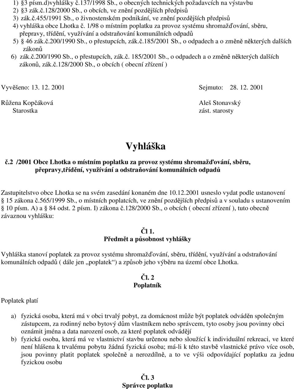 1/98 o místním poplatku za provoz systému shromažďování, sběru, přepravy, třídění, využívání a odstraňování komunálních odpadů 5) 46 zák.č.200/1990 Sb., o přestupcích, zák.č.185/2001 Sb.