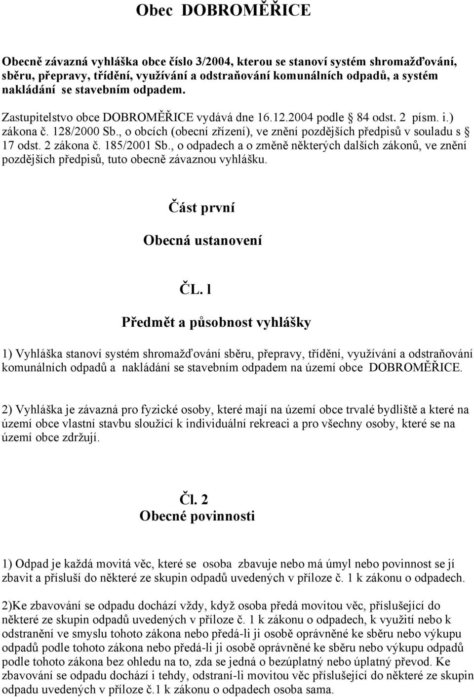 2 zákona č. 185/2001 Sb., o odpadech a o změně některých dalších zákonů, ve znění pozdějších předpisů, tuto obecně závaznou vyhlášku. Část první Obecná ustanovení ČL.