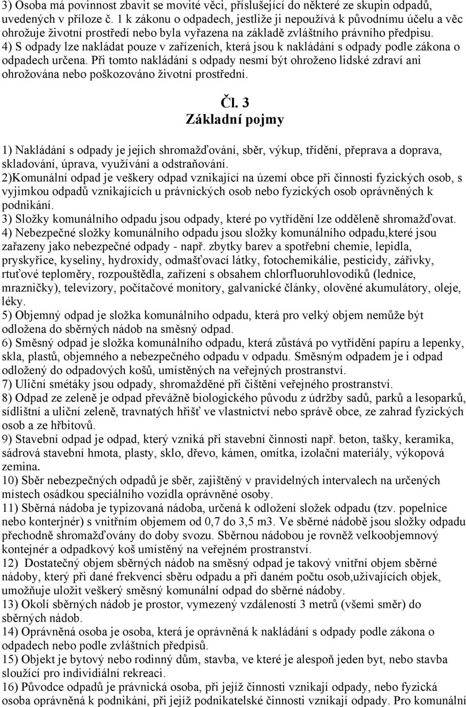 4) S odpady lze nakládat pouze v zařízeních, která jsou k nakládání s odpady podle zákona o odpadech určena.