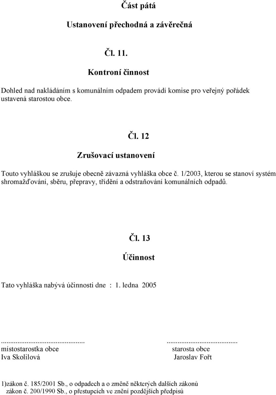 12 Zrušovací ustanovení Touto vyhláškou se zrušuje obecně závazná vyhláška obce č.