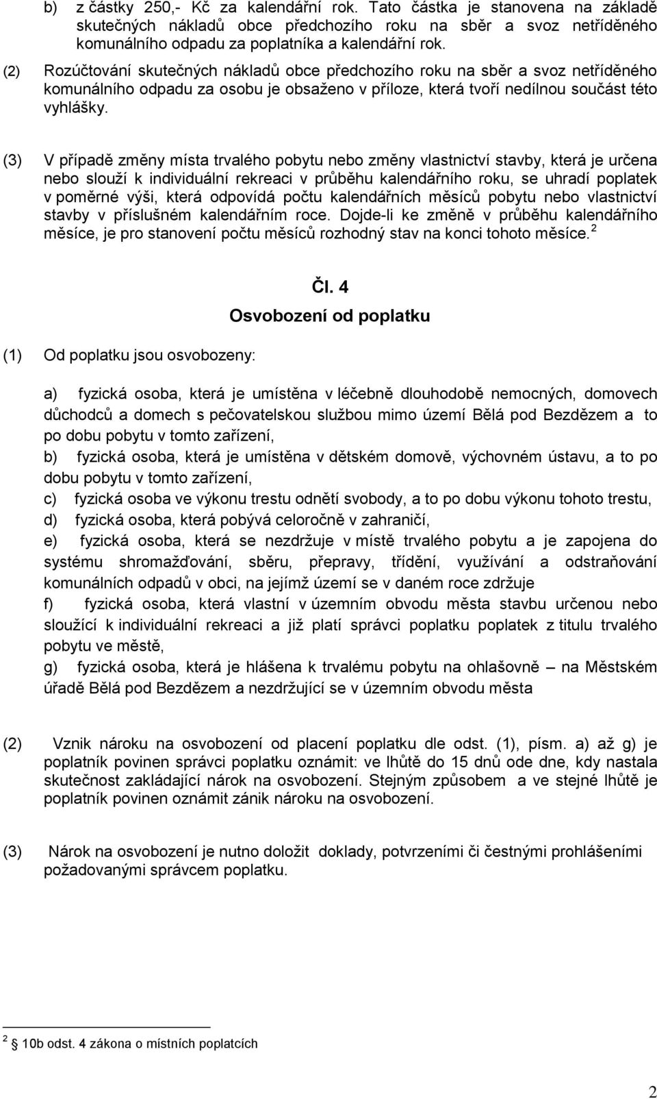 (3) V případě změny místa trvalého pobytu nebo změny vlastnictví stavby, která je určena nebo slouží k individuální rekreaci v průběhu kalendářního roku, se uhradí poplatek v poměrné výši, která