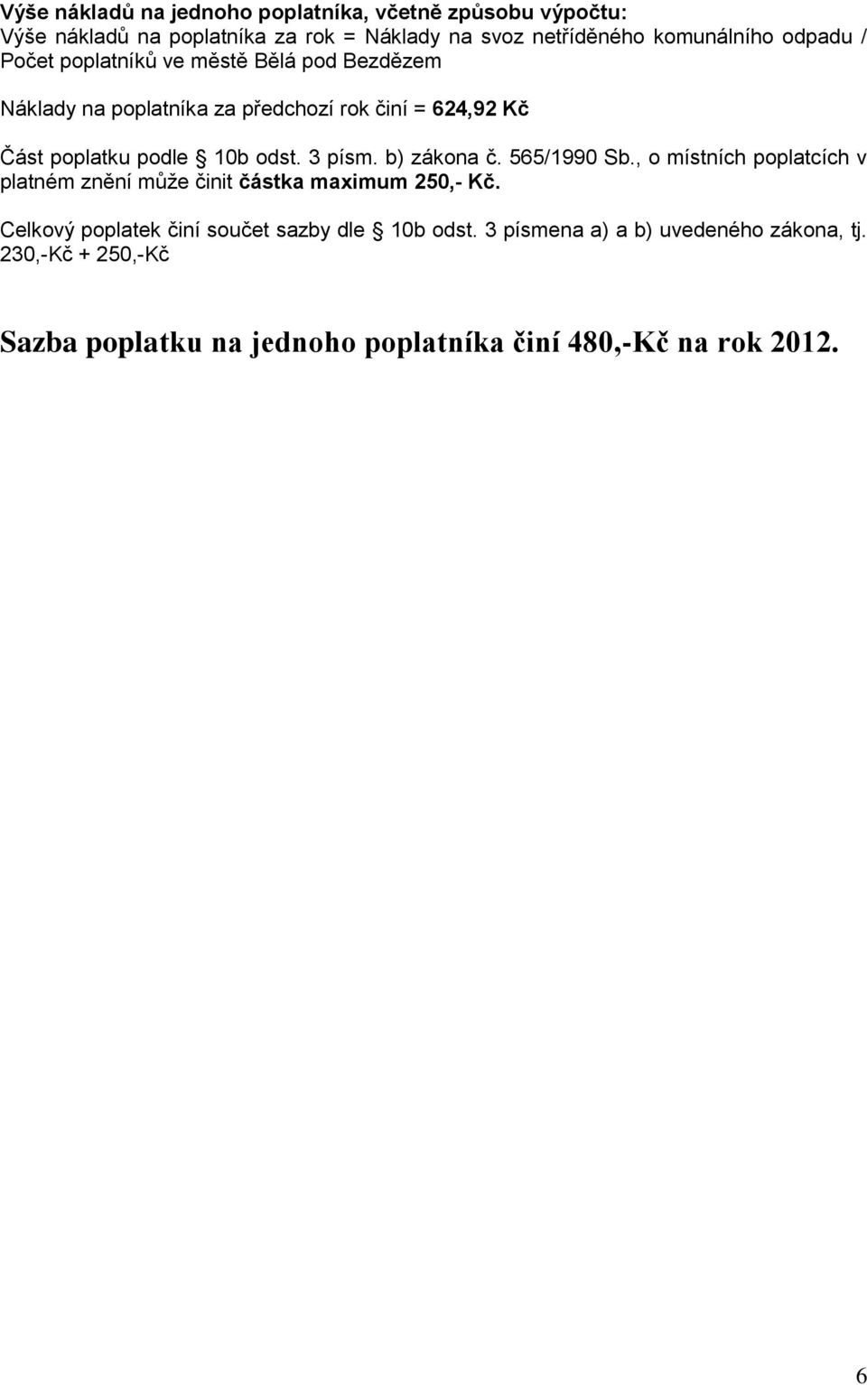3 písm. b) zákona č. 565/1990 Sb., o místních poplatcích v platném znění může činit částka maximum 250,- Kč.