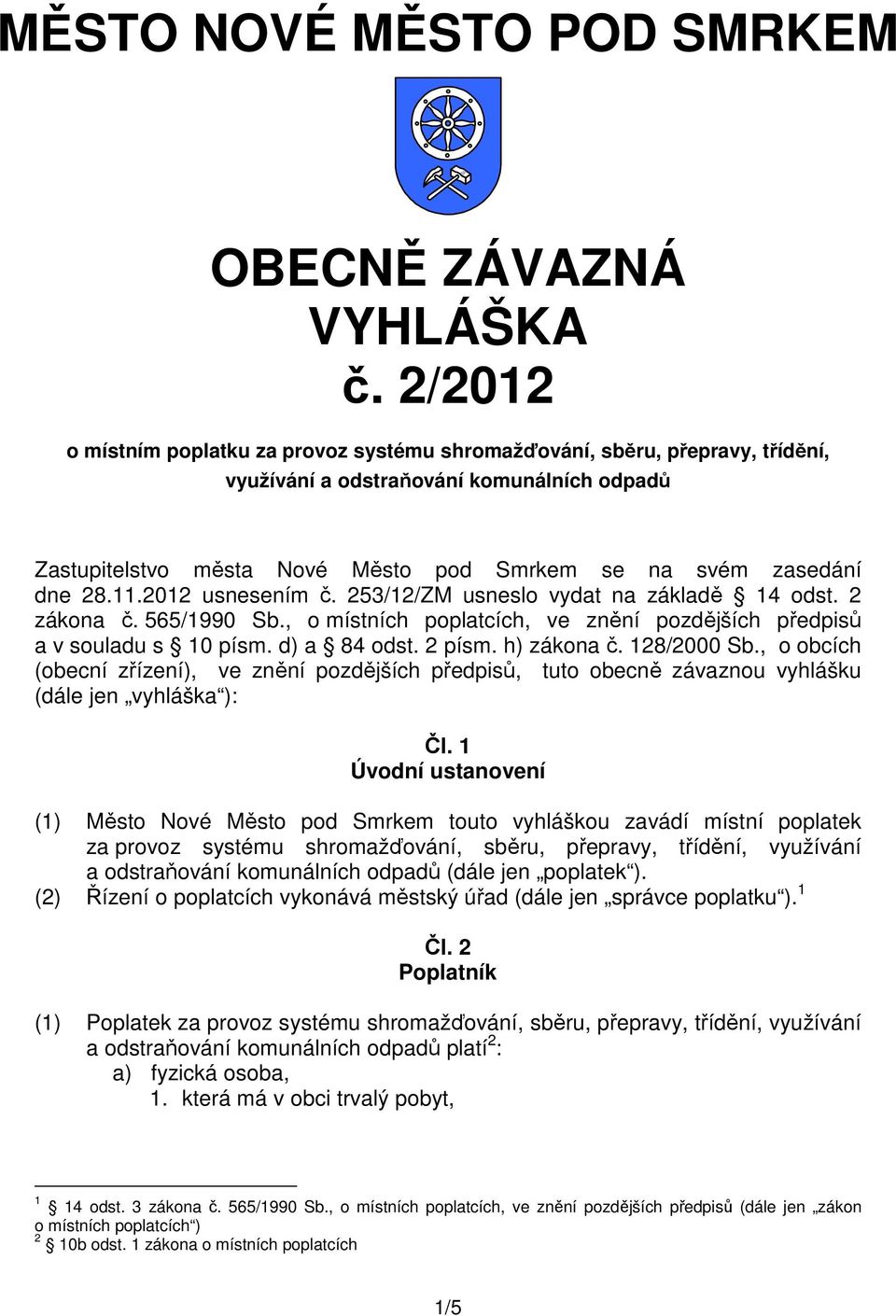 11.2012 usnesením č. 253/12/ZM usneslo vydat na základě 14 odst. 2 zákona č. 565/1990 Sb., o místních poplatcích, ve znění pozdějších předpisů a v souladu s 10 písm. d) a 84 odst. 2 písm. h) zákona č.