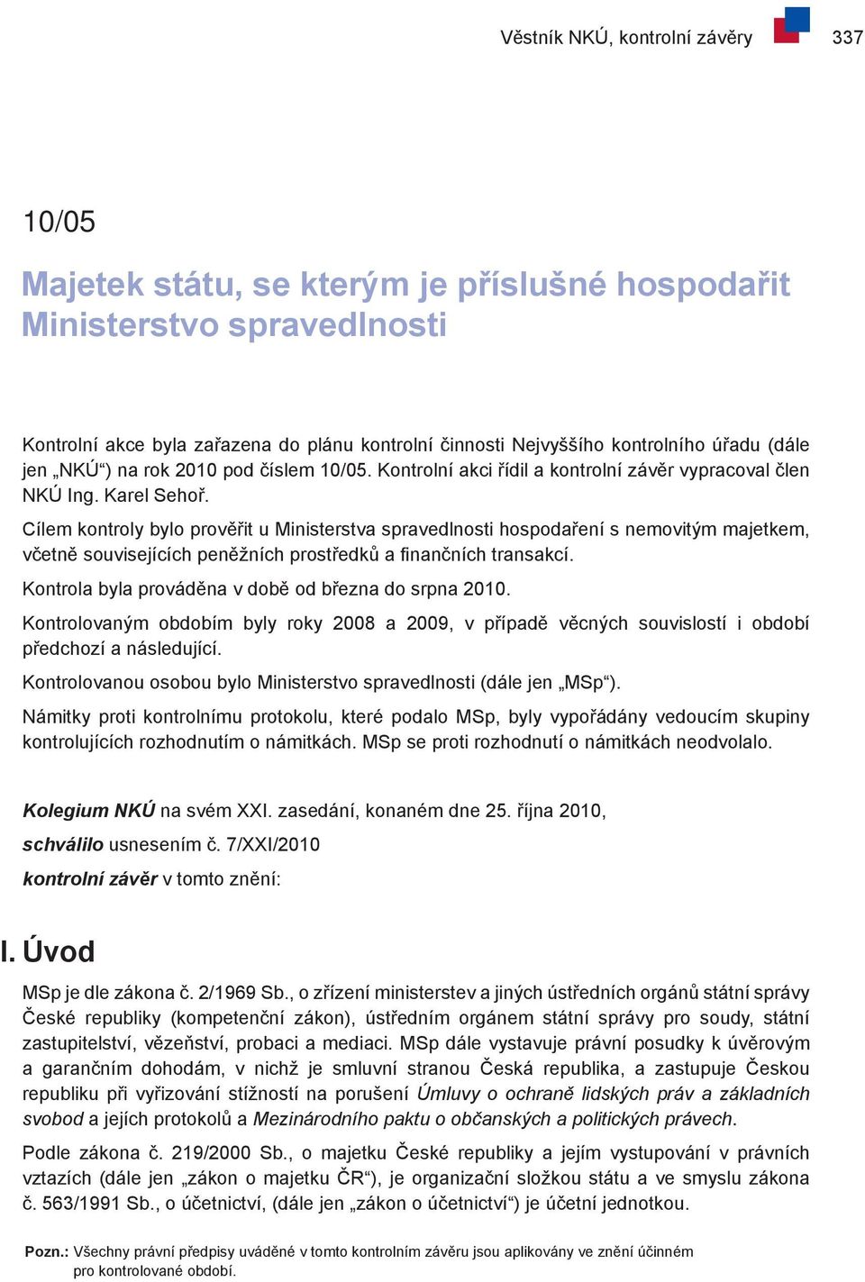 Cílem kontroly bylo prověřit u Ministerstva spravedlnosti hospodaření s nemovitým majetkem, včetně souvisejících peněžních prostředků a finančních transakcí.