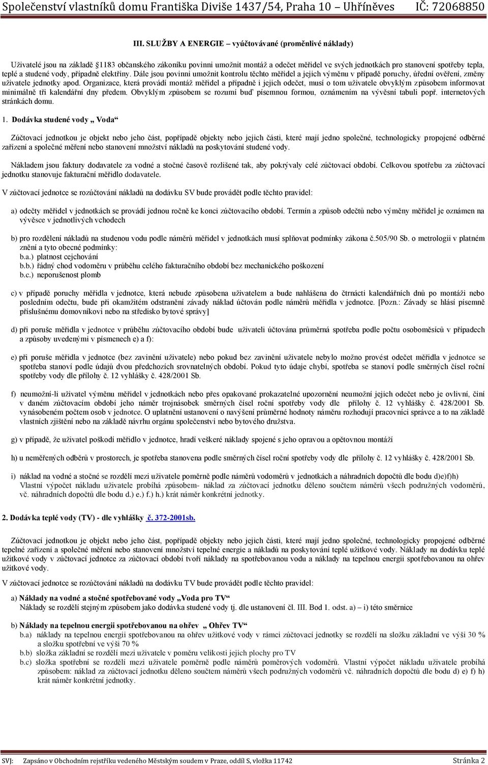 Organizace, která provádí montáž měřidel a případně i jejich odečet, musí o tom uživatele obvyklým způsobem informovat minimálně tři kalendářní dny předem.