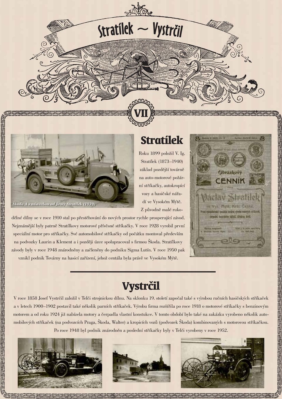 Z původně malé rukodělné dílny se v roce 1910 stal po přestěhování do nových prostor rychle prosperující závod. Nejznámější byly patrně Stratílkovy motorové přívěsné stříkačky.