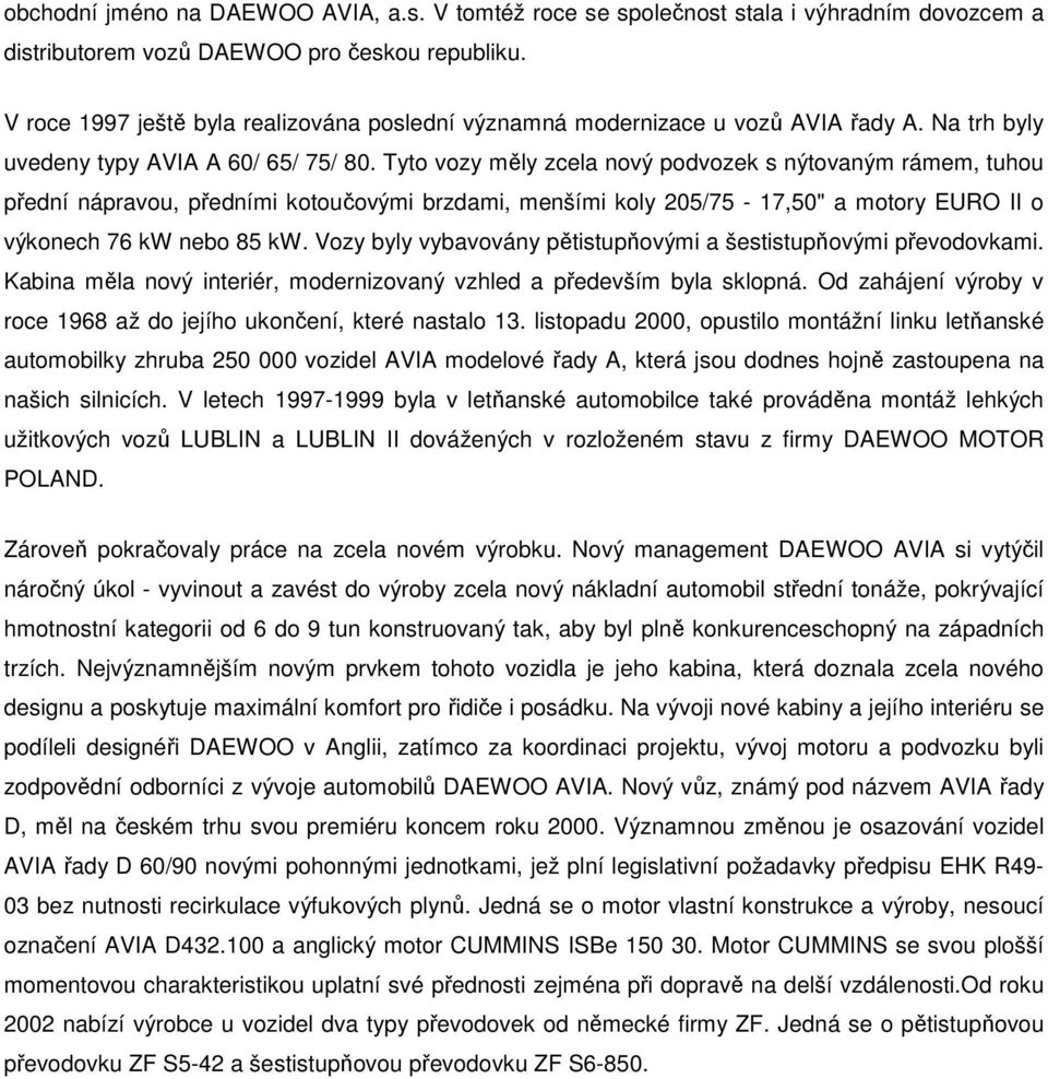 Tyto vozy měly zcela nový podvozek s nýtovaným rámem, tuhou přední nápravou, předními kotoučovými brzdami, menšími koly 205/75-17,50" a motory EURO II o výkonech 76 kw nebo 85 kw.