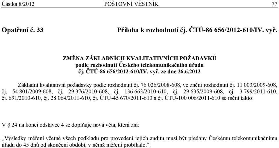 29 376/2010-608, čj. 136 663/2010-610, čj. 29 635/2009-608, čj. 3 799/2011-610, čj. 691/2010-610, čj. 28 064/2011-610, čj. ČTÚ-45 670/2011-610 a čj.