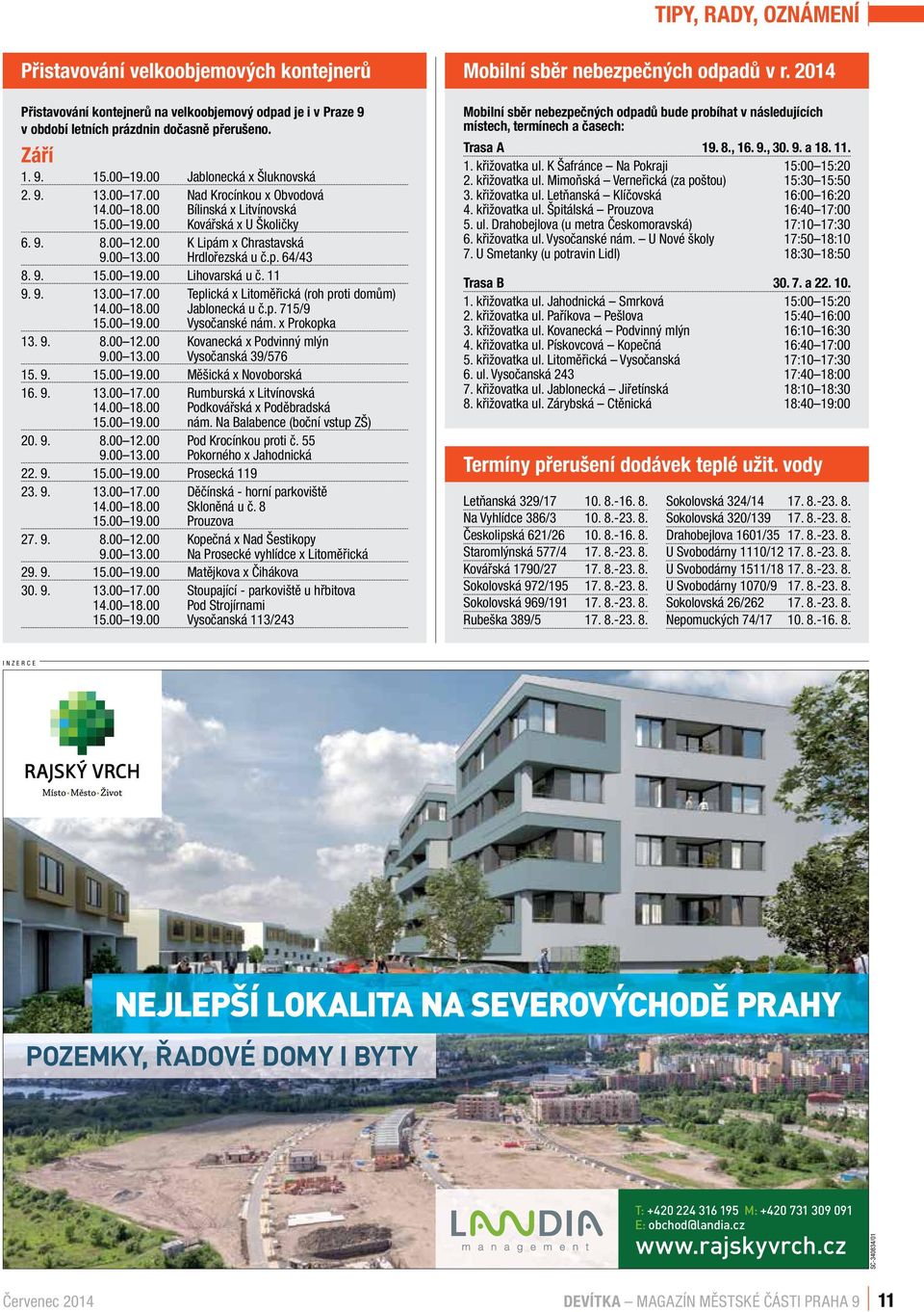 00 Hrdlořezská u č.p. 64/43 8. 9. 15.00 19.00 Lihovarská u č. 11 9. 9. 13.00 17.00 Teplická x Litoměřická (roh proti domům) 14.00 18.00 Jablonecká u č.p. 715/9 15.00 19.00 Vysočanské nám.