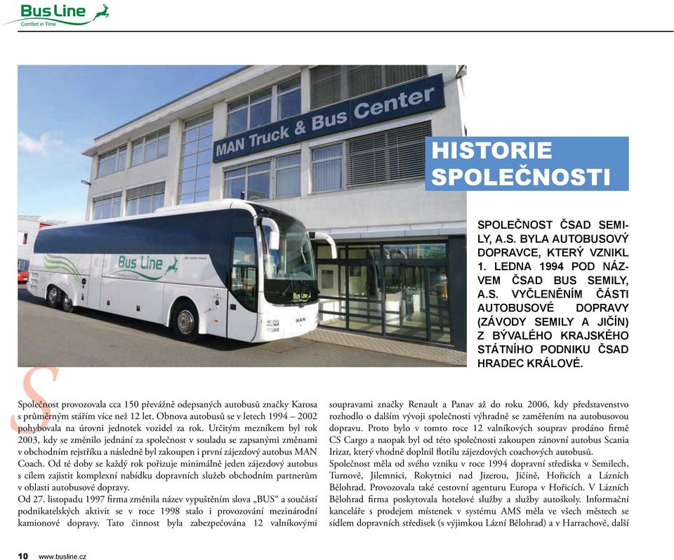 Určitým mezníkem byl rok 2003, kdy se změnilo jednání za společnost v souladu se zapsanými změnami v obchodním rejstříku a následně byl zakoupen i první zájezdový autobus MAN Coach.