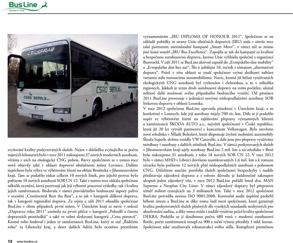 Tam se podařilo získat celkem 10 nových linek, pro jejichž provoz bylo pořízeno 18 nových autobusů SOR CN 12.
