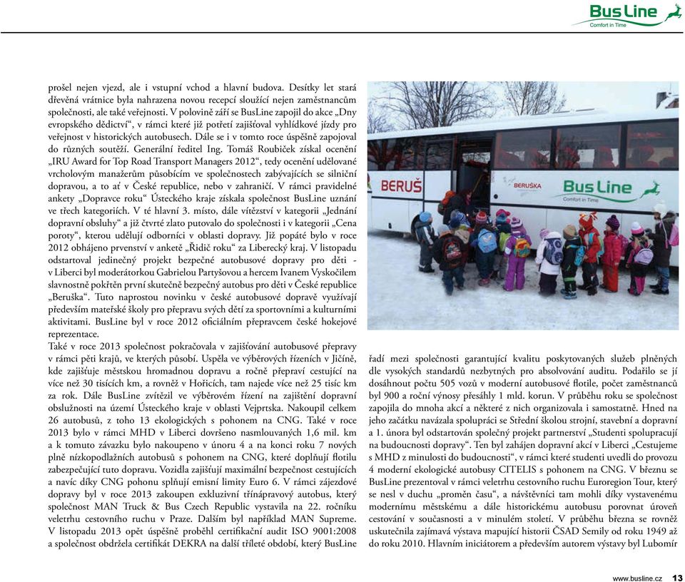 Dále se i v tomto roce úspěšně zapojoval do různých soutěží. Generální ředitel Ing.