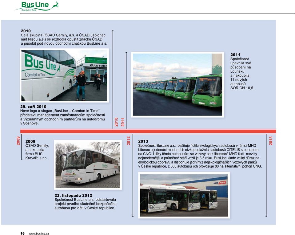 r.o. 2012 2013 Společnost BusLine a.s. rozšiřuje flotilu ekologických autobusů v rámci MHD Liberec o jedenáct moderních nízkopodlažních autobusů CITELIS s pohonem na CNG.