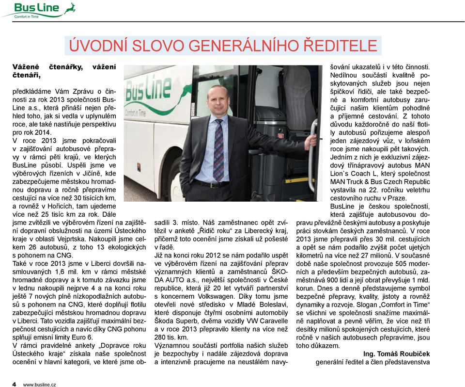 V roce 2013 jsme pokračovali v zajišťování autobusové přepravy v rámci pěti krajů, ve kterých BusLine působí.