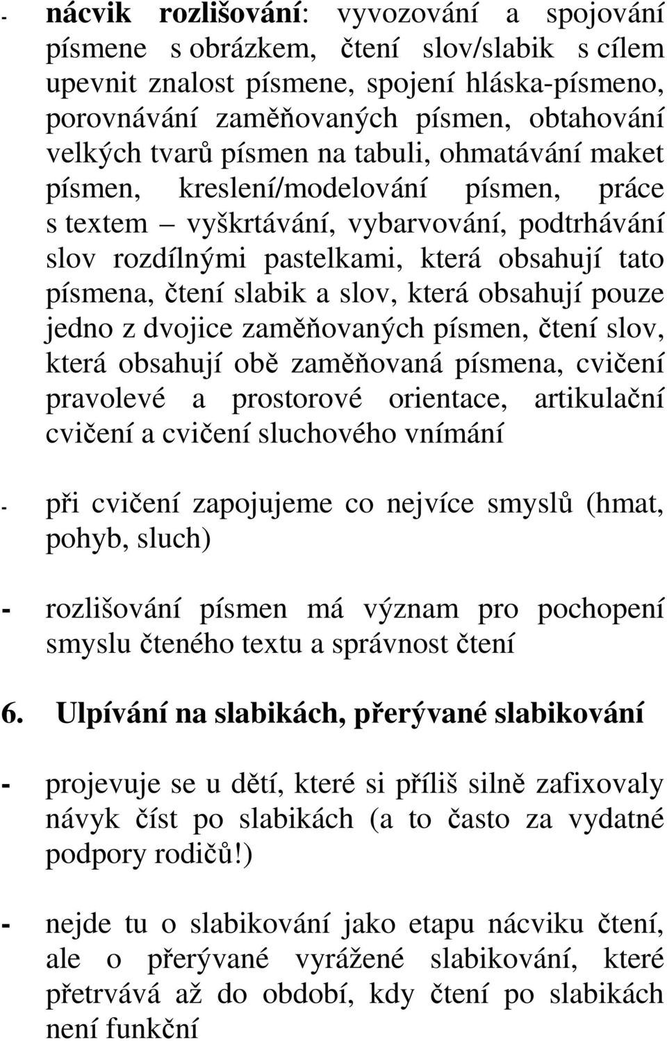 slov, která obsahují pouze jedno z dvojice zaměňovaných písmen, čtení slov, která obsahují obě zaměňovaná písmena, cvičení pravolevé a prostorové orientace, artikulační cvičení a cvičení sluchového