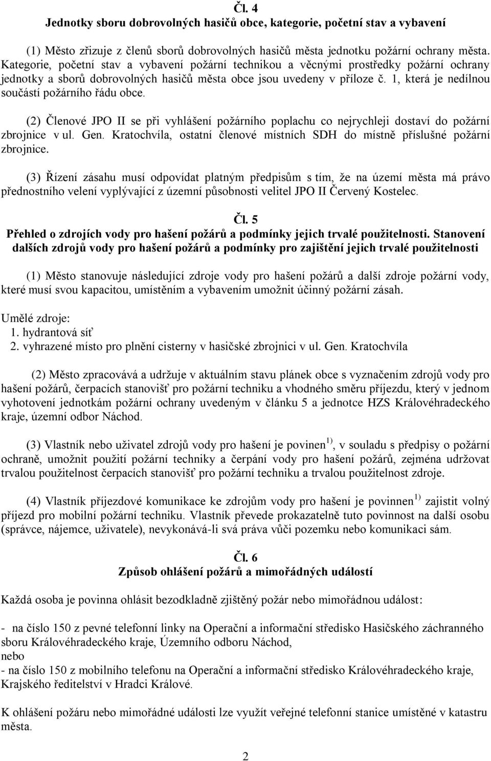 1, která je nedílnou součástí požárního řádu obce. (2) Členové JPO II se při vyhlášení požárního poplachu co nejrychleji dostaví do požární zbrojnice v ul. Gen.