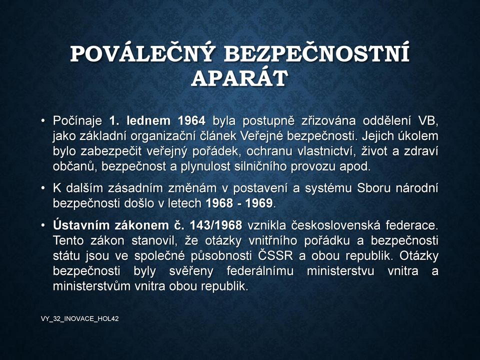 K dalším zásadním změnám v postavení a systému Sboru národní bezpečnosti došlo v letech 1968-1969. Ústavním zákonem č. 143/1968 vznikla československá federace.