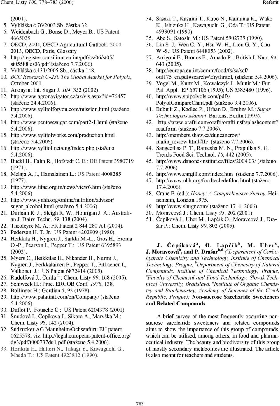 Sugar J. 104, 352 (2002). 12. http://www.agronavigator.cz/az/vis.aspx?id=76457 (staženo 24.4.2006). 13. http://www.xylitolforyou.com/mission.html (staženo 14. http://www.pentosesugar.com/part2-1.