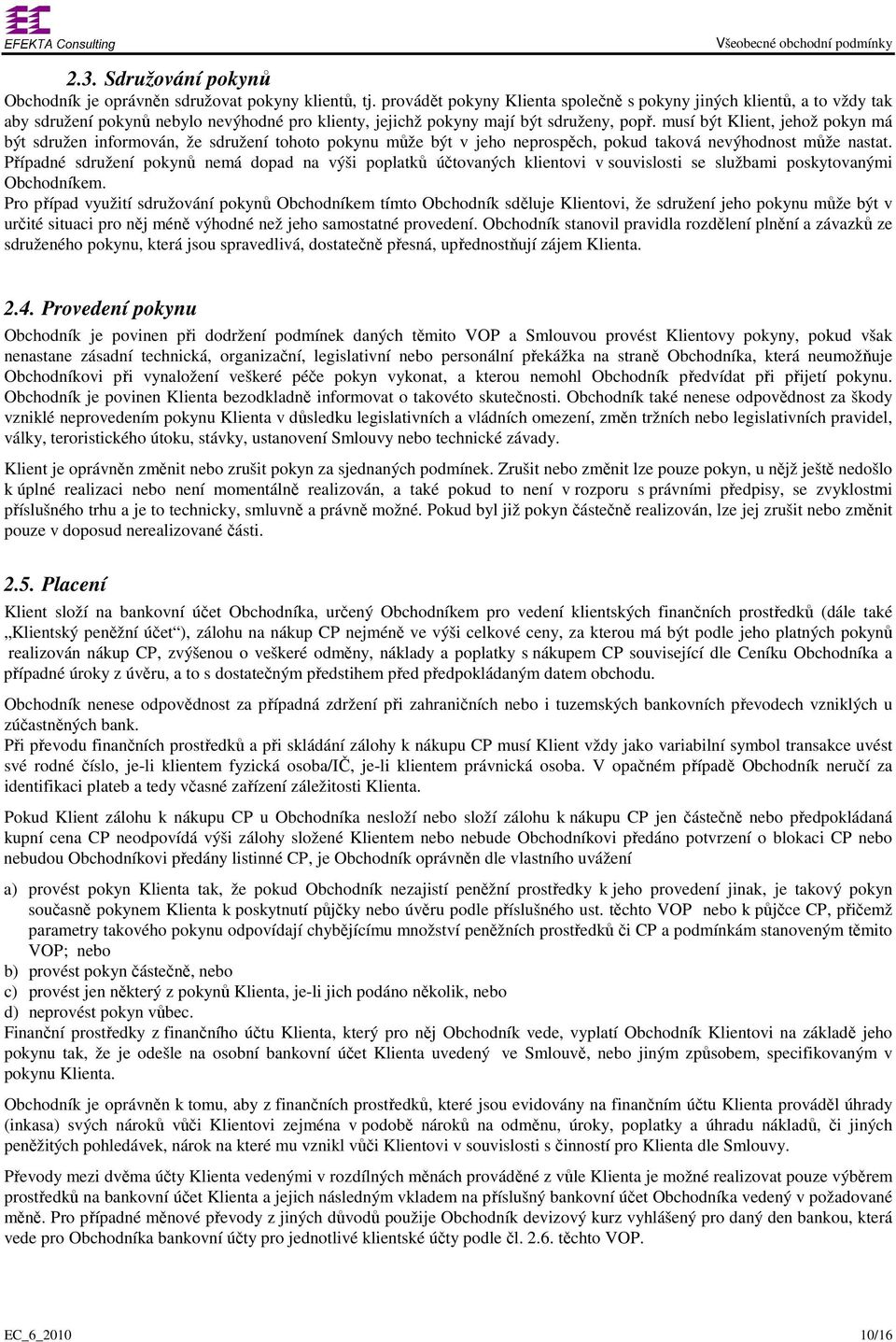 musí být Klient, jehož pokyn má být sdružen informován, že sdružení tohoto pokynu může být v jeho neprospěch, pokud taková nevýhodnost může nastat.