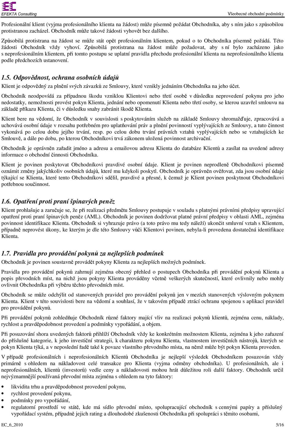 Způsobilá protistrana na žádost může požadovat, aby s ní bylo zacházeno jako s neprofesionálním klientem, při tomto postupu se uplatní pravidla přechodu profesionální klienta na neprofesionálního