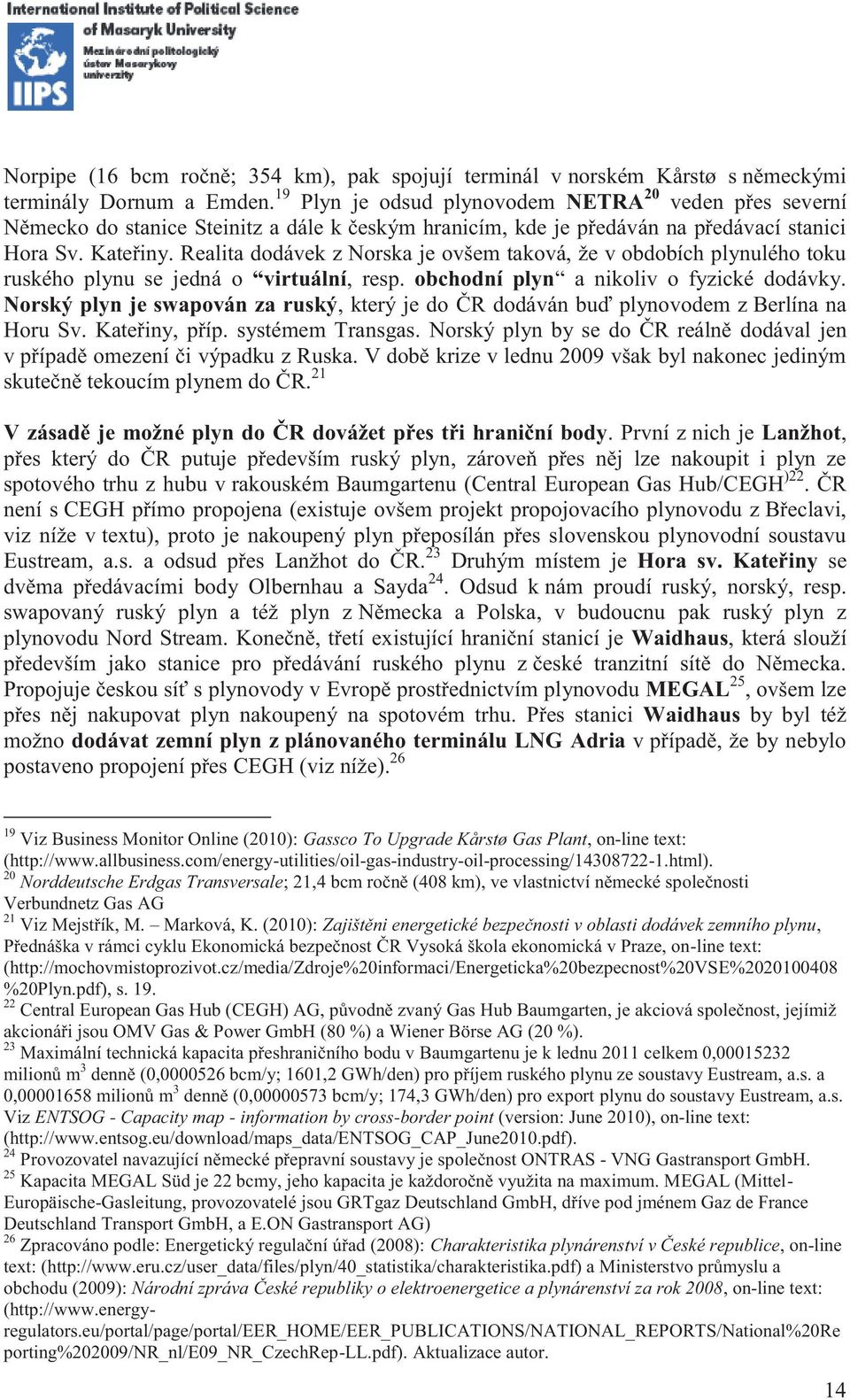 Realita dodávek z Norska je ovšem taková, že v obdobích plynulého toku ruského plynu se jedná o virtuální, resp. obchodní plyn a nikoliv o fyzické dodávky.