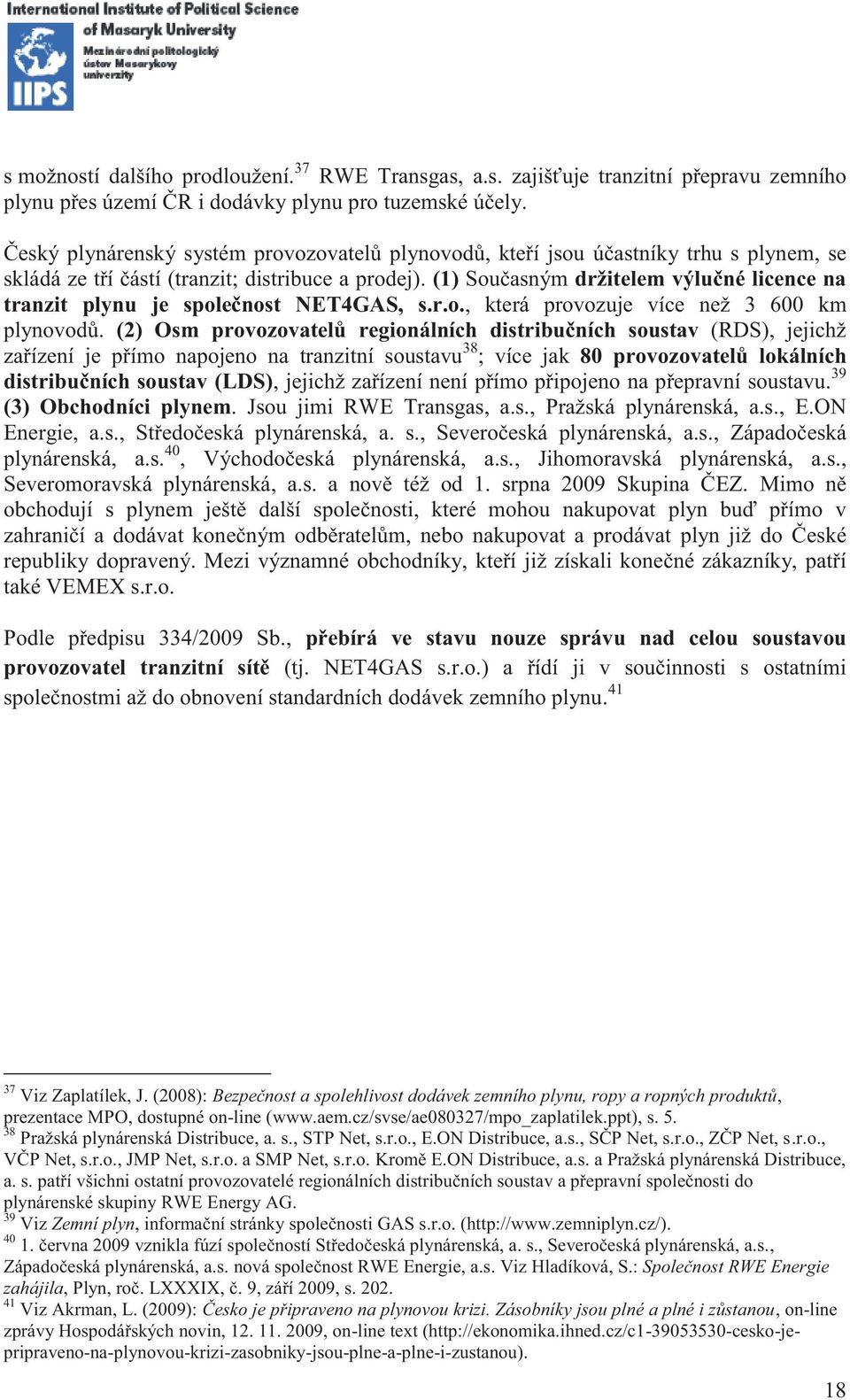 (1) Současným držitelem výlučné licence na tranzit plynu je společnost NET4GAS, s.r.o., která provozuje více než 3 600 km plynovodů.