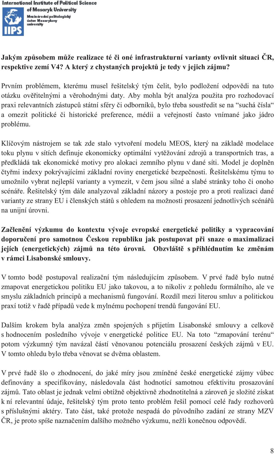 Aby mohla být analýza použita pro rozhodovací praxi relevantních zástupců státní sféry či odborníků, bylo třeba soustředit se na suchá čísla a omezit politické či historické preference, médii a