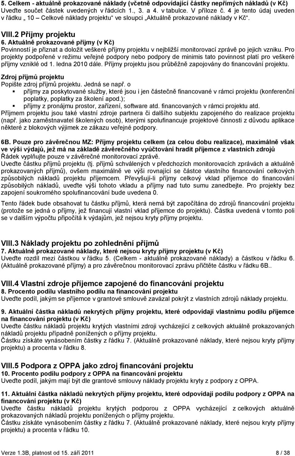 Aktuálně prokazované příjmy (v Kč) Povinností je přiznat a doložit veškeré příjmy projektu v nejbližší monitorovací zprávě po jejich vzniku.