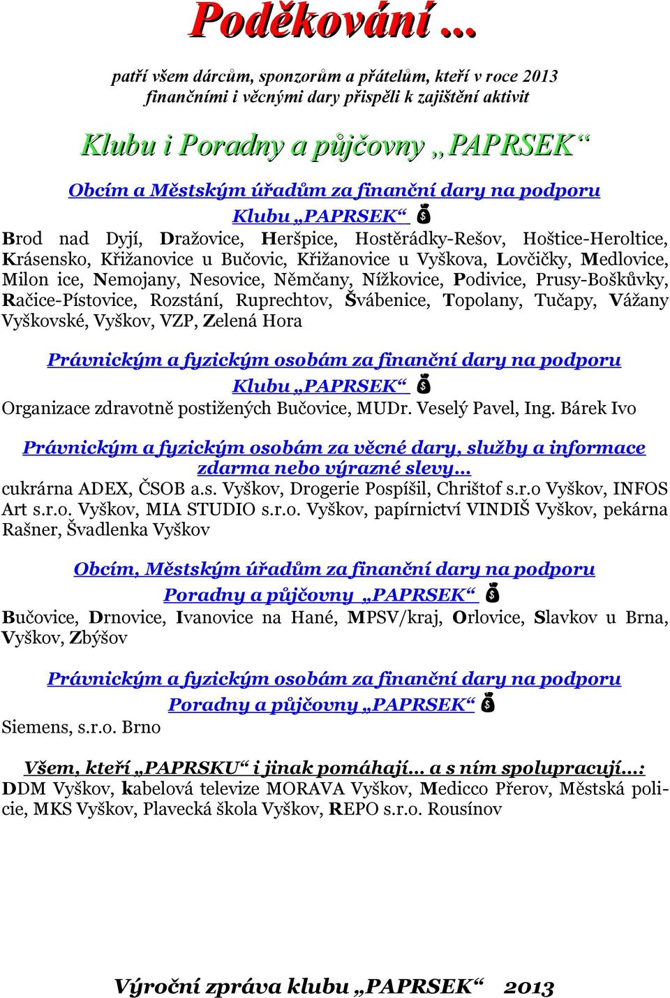 Klubu PAPRSEK Brod nad Dyjí, Dražovice, Heršpice, Hostěrádky-Rešov, Hoštice-Heroltice, Krásensko, Křižanovice u Bučovic, Křižanovice u Vyškova, Lovčičky, Medlovice, Milon ice, Nemojany, Nesovice,