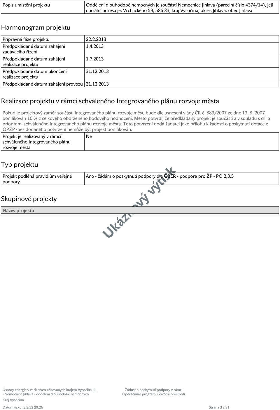 .2.2013 Předpokládané datum zahájení zadávacího řízení Předpokládané datum zahájení realizace projektu Předpokládané datum ukončení realizace projektu 1.4.2013 1.7.2013 31.12.