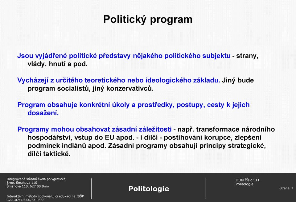 Program obsahuje konkrétní úkoly a prostředky, postupy, cesty k jejich dosažení. Programy mohou obsahovat zásadní záležitosti - např.