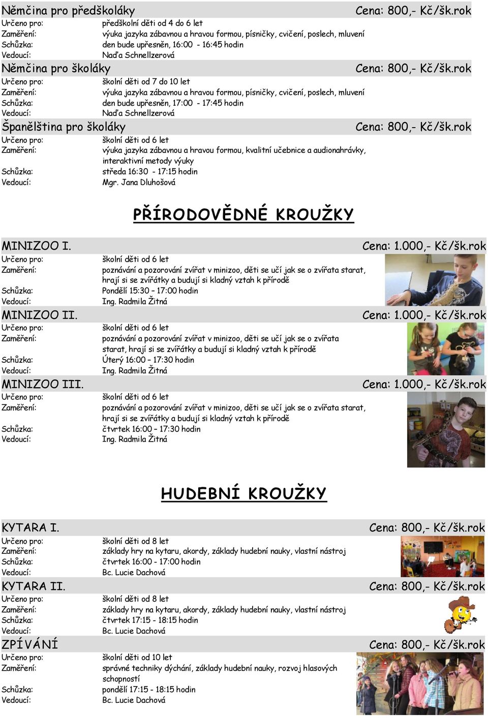 výuka jazyka zábavnou a hravou formou, kvalitní učebnice a audionahrávky, interaktivní metody výuky středa 16:30-17:15 hodin Mgr. Jana Dluhošová PŘÍRODOVĚDNÉ KROUŽKY MINIZOO I. MINIZOO II.