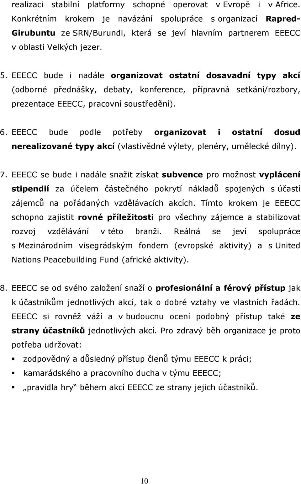 EEECC bude i nadále organizovat ostatní dosavadní typy akcí (odborné přednášky, debaty, konference, přípravná setkání/rozbory, prezentace EEECC, pracovní soustředění). 6.