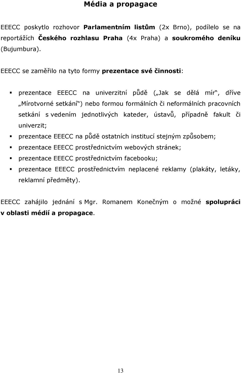 setkání s vedením jednotlivých kateder, ústavů, případně fakult či univerzit; prezentace EEECC na půdě ostatních institucí stejným způsobem; prezentace EEECC prostřednictvím webových stránek;