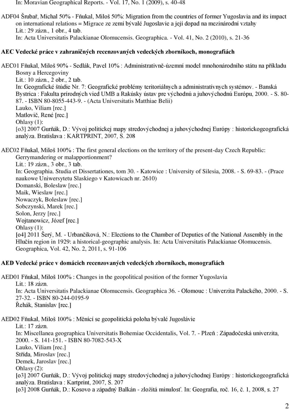 mezinárodní vztahy Lit.: 29 zázn., 1 obr., 4 tab. In: Acta Universitatis Palackianae Olomucensis. Geographica. - Vol. 41, No. 2 (2010), s.