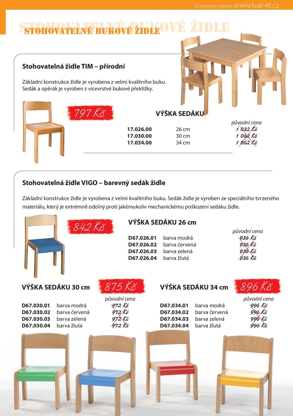 00 34 cm 1 062 Kč Stohovatelná židle VIGO barevný sedák židle Základní konstrukce židle je vyrobena z velmi kvalitního buku.