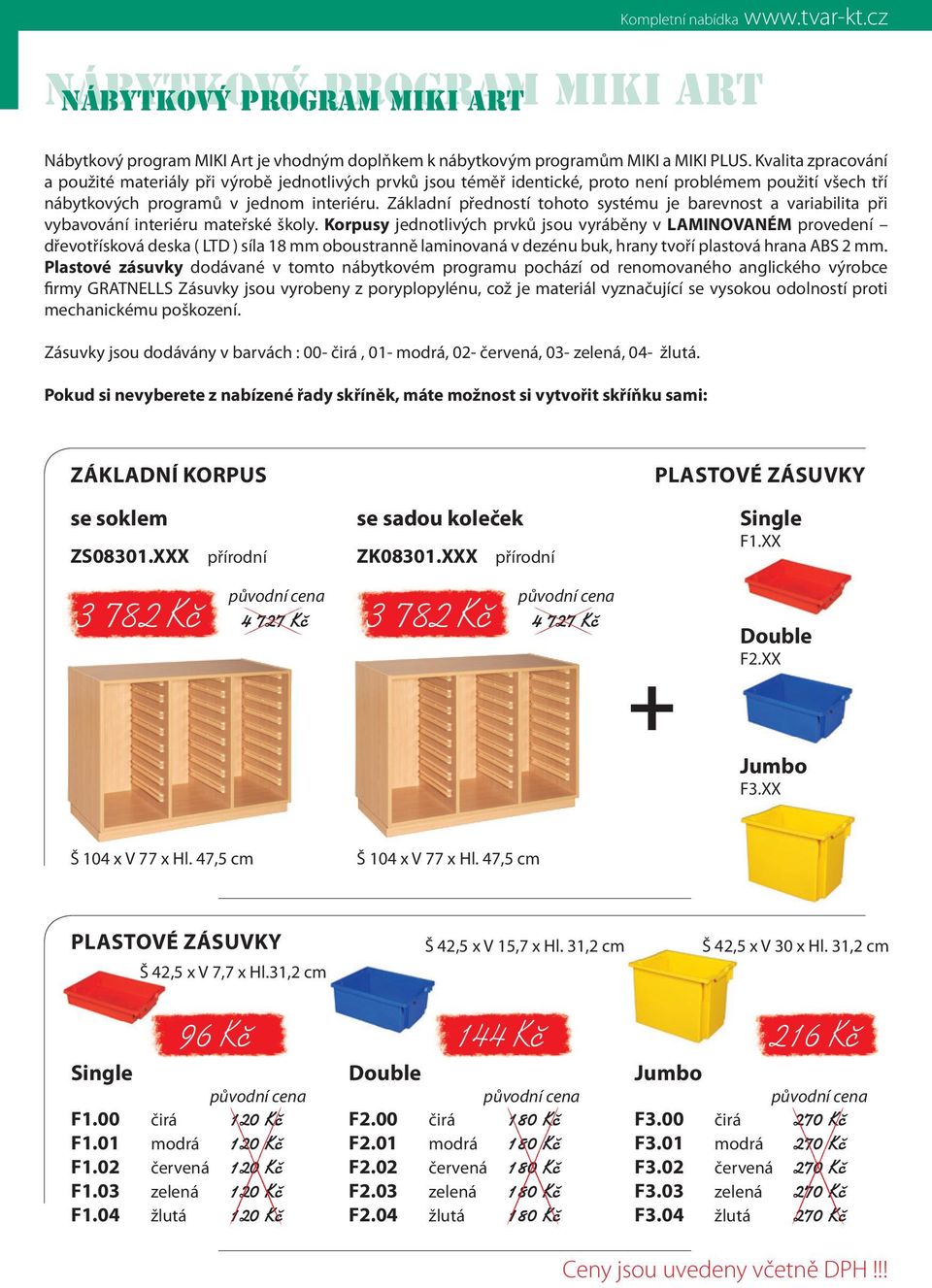 Základní předností tohoto systému je barevnost a variabilita při vybavování interiéru mateřské školy.