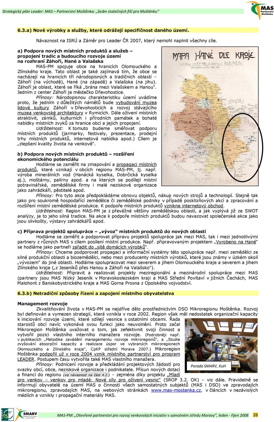 Tato oblast je také zajímavá tím, že obce se nacházejí na hranicích tří národopisných a tradičních oblastí Záhoří (na východě), Hané (na západě) a Valašska (na jihu).