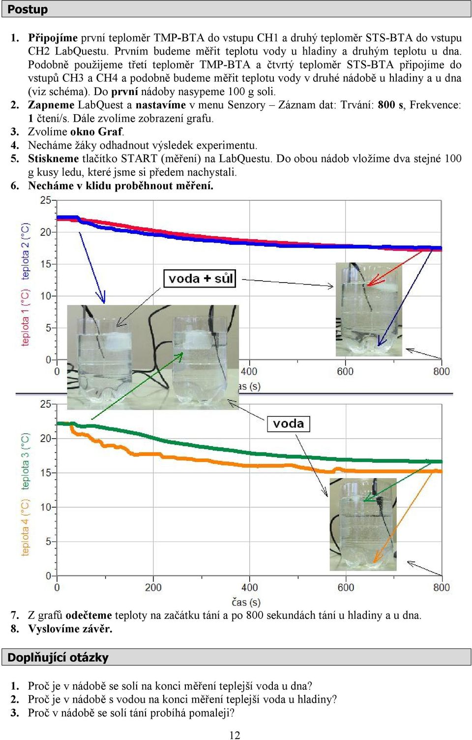 Do první nádoby nasypeme 100 g soli. 2. Zapneme LabQuest a nastavíme v menu Senzory Záznam dat: Trvání: 800 s, Frekvence: 1 čtení/s. Dále zvolíme zobrazení grafu. 3. Zvolíme okno Graf. 4.