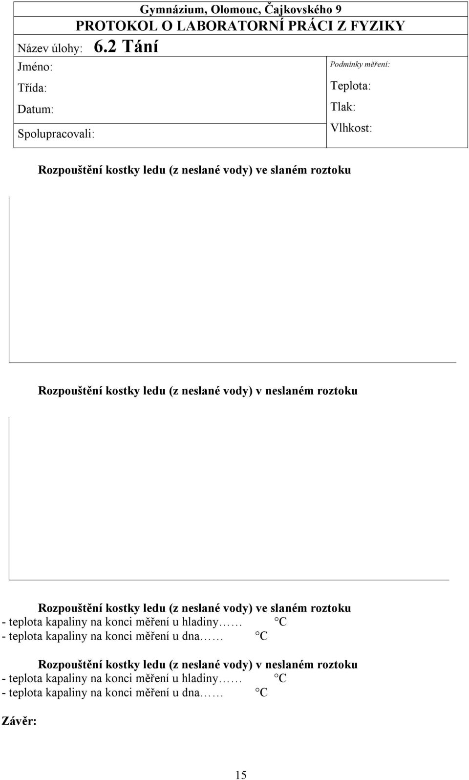 Rozpouštění kostky ledu (z neslané vody) v neslaném roztoku Rozpouštění kostky ledu (z neslané vody) ve slaném roztoku - teplota kapaliny na konci