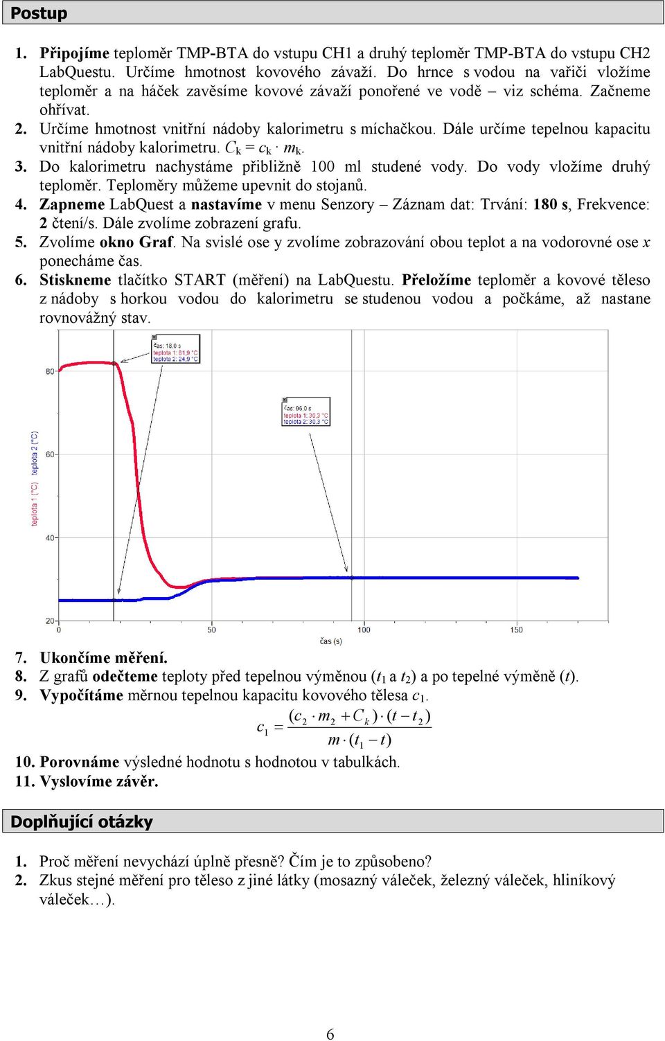 Dále určíme tepelnou kapacitu vnitřní nádoby kalorimetru. C k = c k m k. 3. Do kalorimetru nachystáme přibližně 100 ml studené vody. Do vody vložíme druhý teploměr.